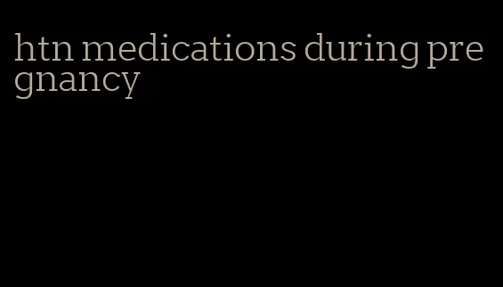 htn medications during pregnancy