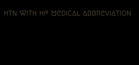 htn with hf medical abbreviation