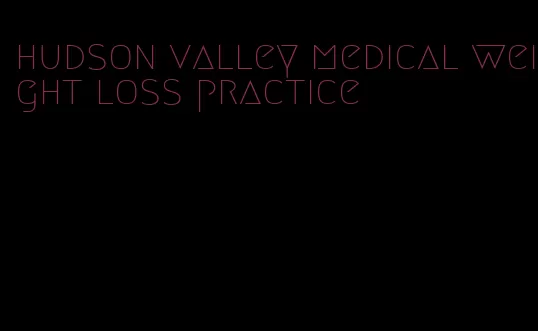 hudson valley medical weight loss practice