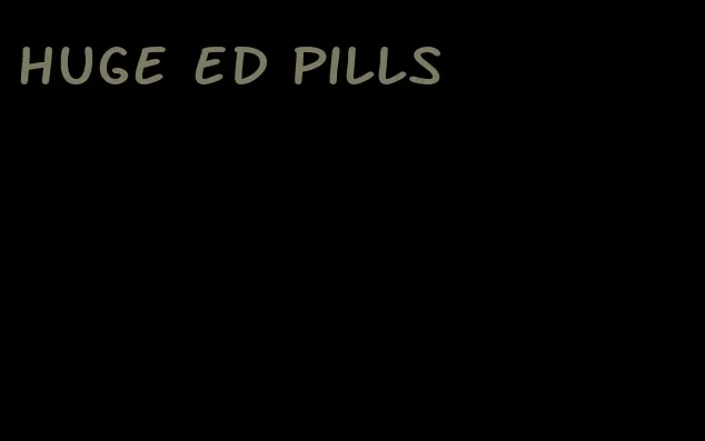 huge ed pills