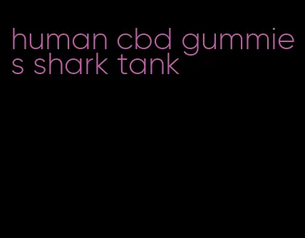 human cbd gummies shark tank