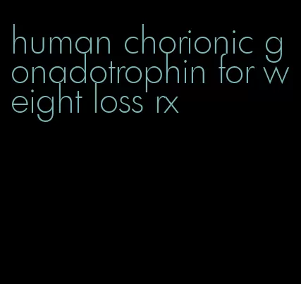 human chorionic gonadotrophin for weight loss rx