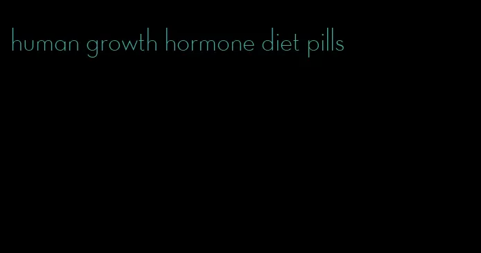 human growth hormone diet pills