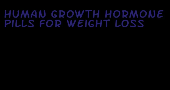 human growth hormone pills for weight loss