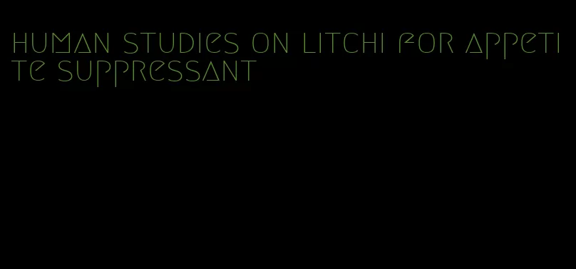 human studies on litchi for appetite suppressant