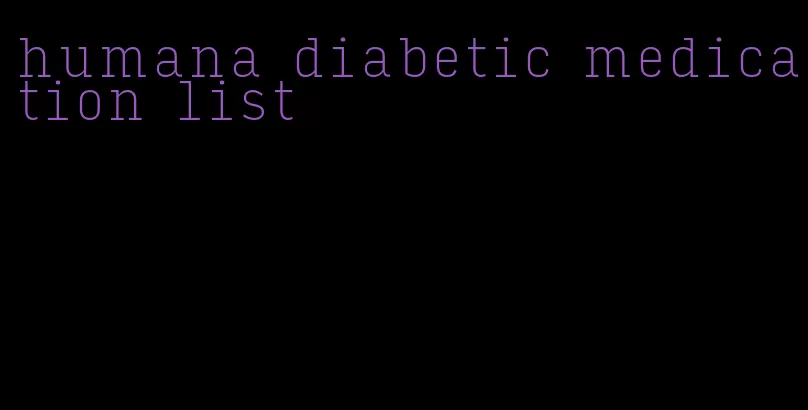 humana diabetic medication list