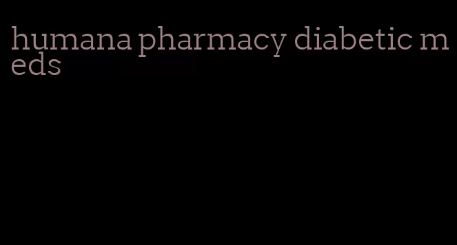 humana pharmacy diabetic meds