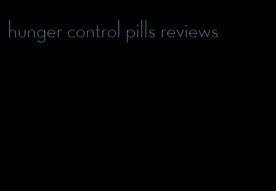 hunger control pills reviews