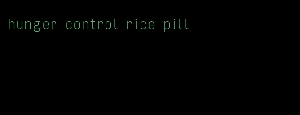 hunger control rice pill