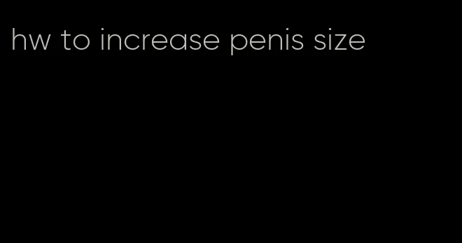 hw to increase penis size