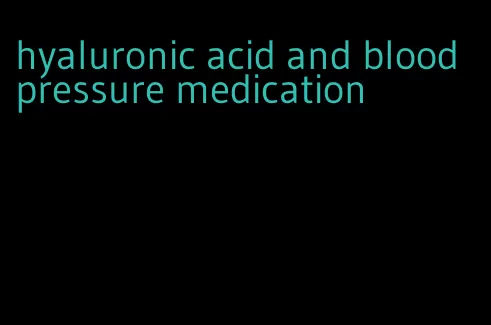 hyaluronic acid and blood pressure medication