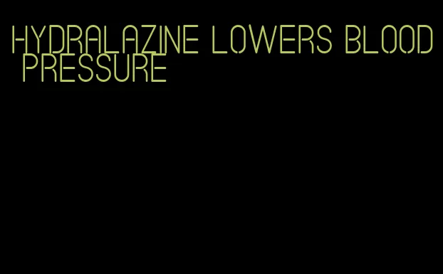 hydralazine lowers blood pressure