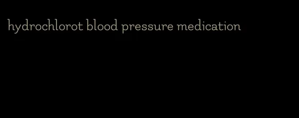 hydrochlorot blood pressure medication