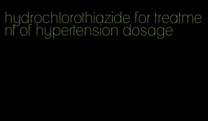 hydrochlorothiazide for treatment of hypertension dosage