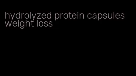 hydrolyzed protein capsules weight loss