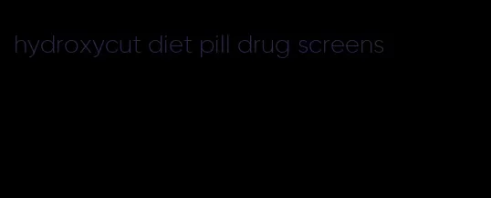 hydroxycut diet pill drug screens