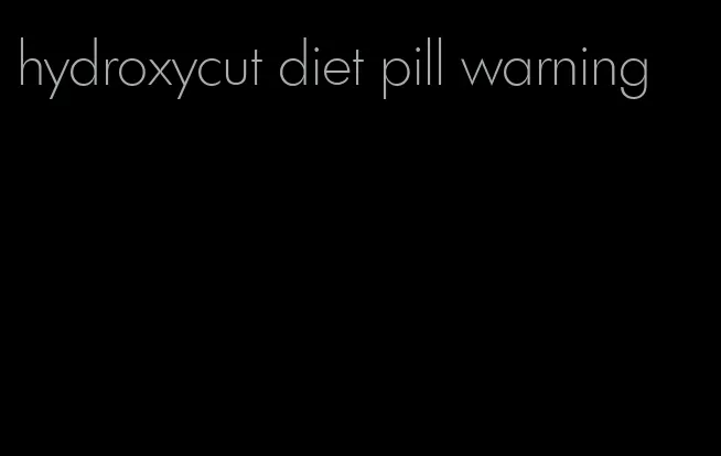 hydroxycut diet pill warning