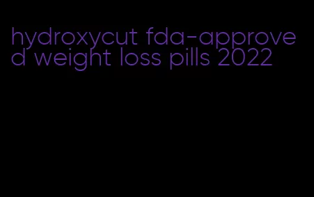 hydroxycut fda-approved weight loss pills 2022