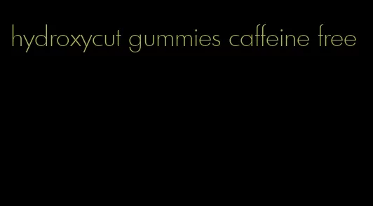 hydroxycut gummies caffeine free