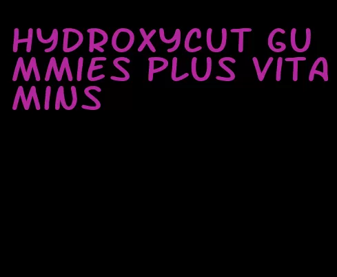 hydroxycut gummies plus vitamins