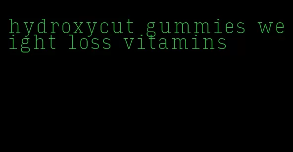 hydroxycut gummies weight loss vitamins