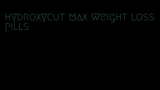 hydroxycut max weight loss pills