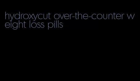 hydroxycut over-the-counter weight loss pills