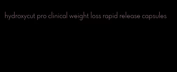 hydroxycut pro clinical weight loss rapid release capsules