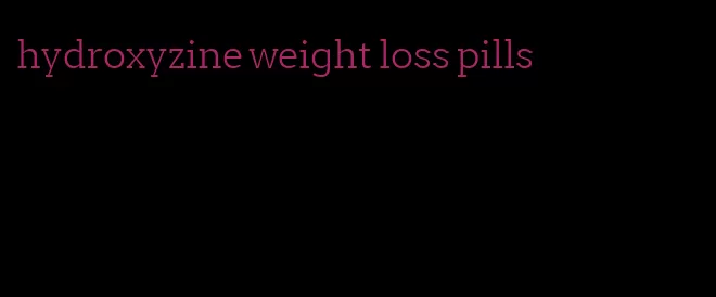 hydroxyzine weight loss pills