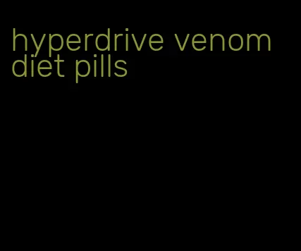 hyperdrive venom diet pills