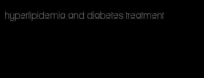 hyperlipidemia and diabetes treatment