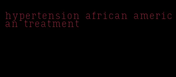 hypertension african american treatment