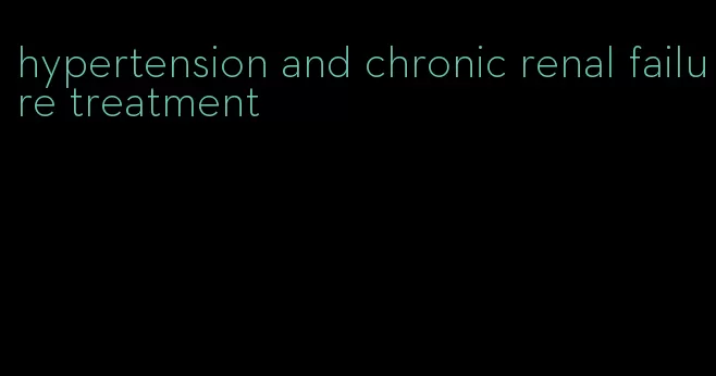 hypertension and chronic renal failure treatment