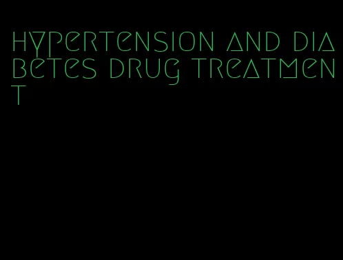 hypertension and diabetes drug treatment