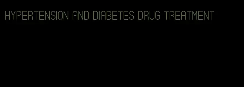 hypertension and diabetes drug treatment