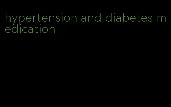 hypertension and diabetes medication