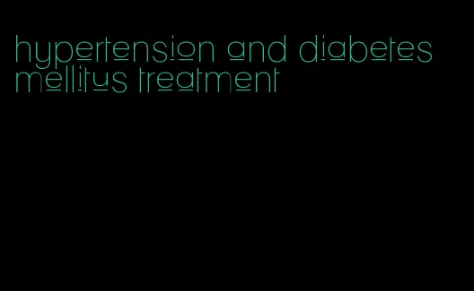 hypertension and diabetes mellitus treatment