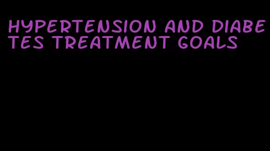 hypertension and diabetes treatment goals