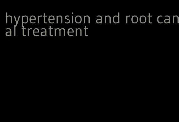 hypertension and root canal treatment