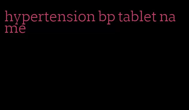 hypertension bp tablet name