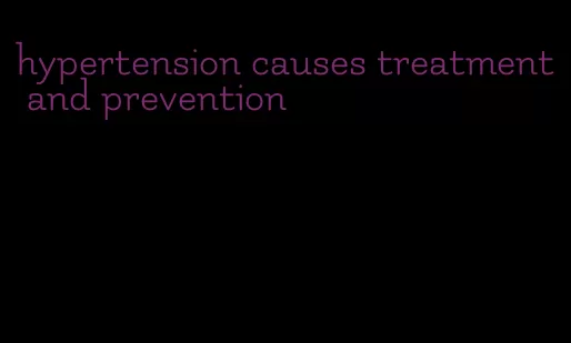 hypertension causes treatment and prevention