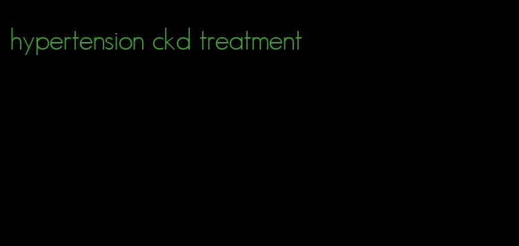 hypertension ckd treatment