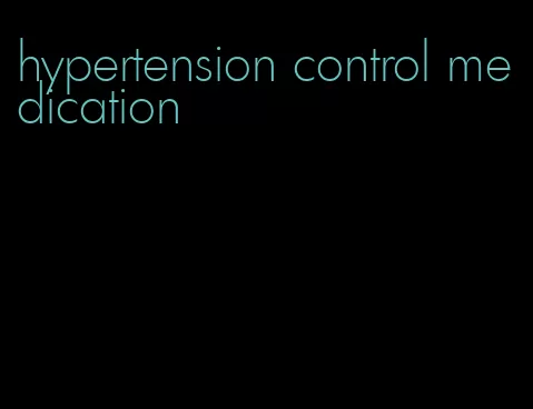 hypertension control medication