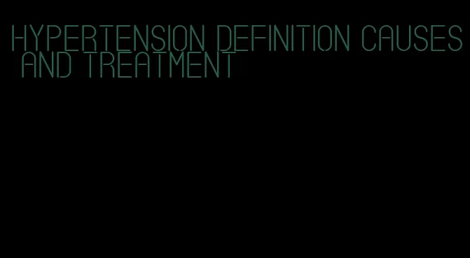 hypertension definition causes and treatment