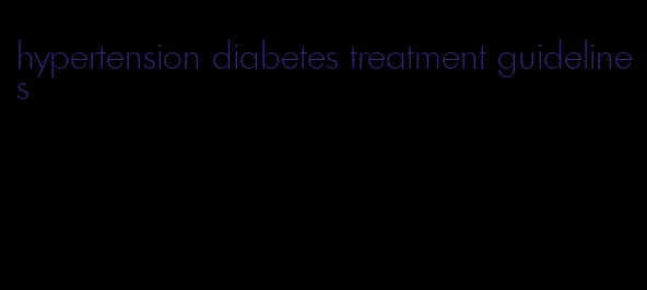 hypertension diabetes treatment guidelines