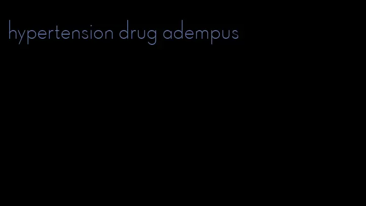 hypertension drug adempus