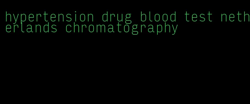 hypertension drug blood test netherlands chromatography