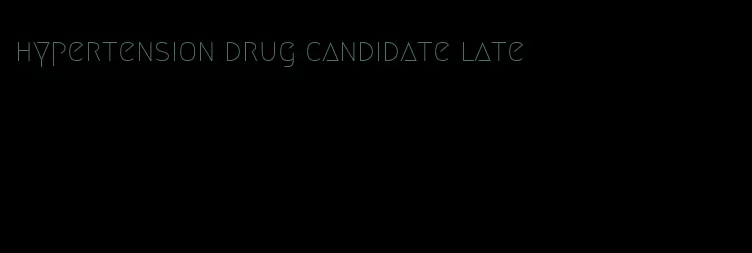 hypertension drug candidate late