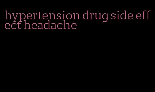 hypertension drug side effect headache