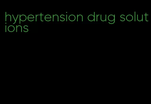 hypertension drug solutions